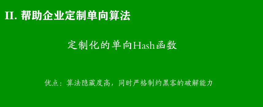 II. 帮助企业定制单向算法
定制化的单向Hash函数
优点：算法隐藏度高，同时严格制约黑客的破解能力