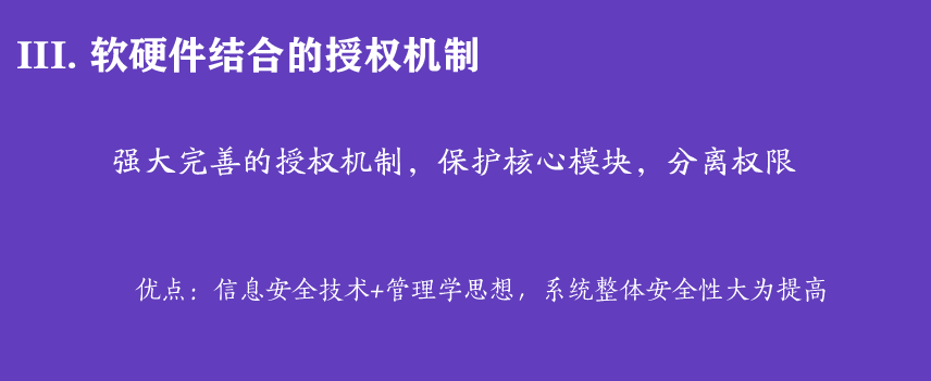 III. 软硬件结合的授权机制
强大完善的授权机制，保护核心模块，分离权限
优点：信息安全技术+管理学思想，系统整体安全性大为提高